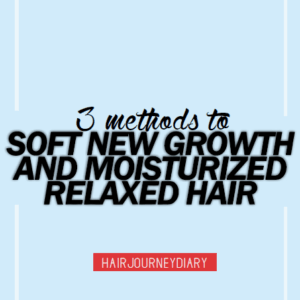 3 methods to soften new growth & moisturize hair